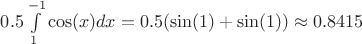$0.5\int\limits_{1}^{-1}\cos(x)dx=0.5(\sin(1)+\sin(1))\approx0.8415$