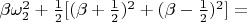 $ \beta \omega_{2}^{2} + \frac{1}{2}[(\beta + \frac{1}{2})^{2} + (\beta - \frac{1}{2})^{2}] = $