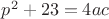 $p^2+23=4ac$
