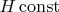 $H\operatorname{const}$