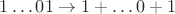 $1 \dots 01 \to 1+ \dots 0+1$