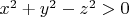 $x^2+y^2-z^2>0$