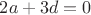 $2a+3d=0$
