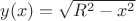 $y(x)=\sqrt{R^2-x^2}$
