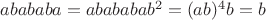 $abababa=abababab^2=(ab)^4b=b$