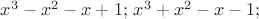 $x^3-x^2-x+1;\,x^3+x^2-x-1;$
