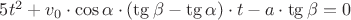 $5t^2+v_0\cdot \cos \alpha \cdot (\tg \beta -\tg \alpha)\cdot t  -a\cdot \tg \beta = 0 $