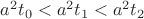 $a^2t_0<a^2t_1<a^2t_2$