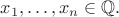 $x_1,\ldots,x_n\in\mathbb{Q}.$