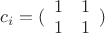 $\[{c_i} = (\begin{array}{*{20}{c}}
  1&1 \\ 
  1&1 
\end{array})\]$