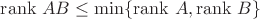 $\mathrm{rank}\ AB \leq \min \{ \mathrm{rank}\ A, \mathrm{rank}\ B \}$