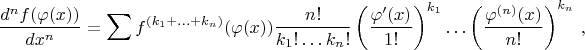 $$\frac{d^n f(\varphi(x))}{dx^n}=\sum\limits f^{(k_1+\ldots+k_n)}(\varphi(x))\frac{n!}{k_1!\ldots k_n!}\left(\frac{\varphi'(x)}{1!}\right)^{k_1}\ldots\left(\frac{\varphi^{(n)}(x)}{n!}\right)^{k_n}\, ,$$