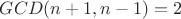 $GCD(n+1, n-1) = 2$