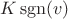 $K\operatorname{sgn}(v)$