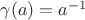 $\gamma(a)=a^{-1}$