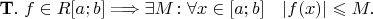 $\mathbf{T.}\; f\in R[a;b]\Longrightarrow \exists M\colon \forall x\in[a;b]\quad |f(x)|\leqslant M.$