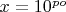 $x=10^{po}$