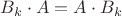 $B_k\cdot A=A\cdot B_k$