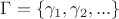 $\Gamma = \{\gamma_1,\gamma_2,...\}$