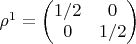 $\rho^{1}=\begin{pmatrix}1/2&0\\0&1/2\end{pmatrix}$