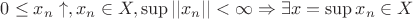 $0 \leq x_n \uparrow, x_n \in X, \sup||x_n||<\infty \Rightarrow \exists x=\sup x_n \in X $