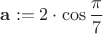 $ {\mathbf a} : =\displaystyle 2\cdot \cos{\frac{\pi}{7}} $