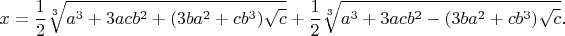 $$x=\frac{1}{2}\sqrt[3]{a^3+3acb^2+(3ba^2+cb^3)\sqrt c} +\frac{1}{2}\sqrt[3]{a^3+3acb^2-(3ba^2+cb^3)\sqrt c}.$$
