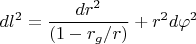 $$dl^2=\frac{dr^2}{(1-r_{g}/r)}+r^2d\varphi^2$$