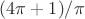 $(4 \pi + 1)/\pi$