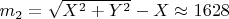 $m_2 = \sqrt{X^2 + Y^2} - X \approx 1628$