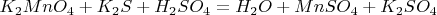 $K_2MnO_4+K_2S+H_2SO_4=H_2O+MnSO_4+K_2SO_4$