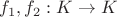 $f_1,f_2:K\to K$