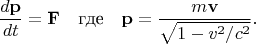 $$\dfrac{d{\bf p}}{dt}={\bf F}\quad\mbox{где}\quad{\bf p}=\dfrac{m{\bf v}}{\sqrt{1-v^2/c^2}}.$$