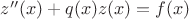 $z''(x)+q(x)z(x)=f(x)$