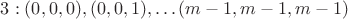 $3 : (0, 0, 0), (0, 0, 1), \dots (m-1, m-1, m-1)$