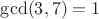 $\gcd(3,7)=1$
