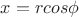 $x=rcos{\phi}