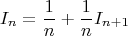 \[
I_n  = \frac{1}{n} + \frac{1}{n}I_{n + 1} 
\]