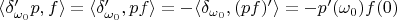 $\langle \delta'_{\omega_0}p, f\rangle = \langle \delta'_{\omega_0}, pf\rangle = -\langle \delta_{\omega_0}, (pf)'\rangle = -p'(\omega_0)f(0)$