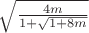 $ \sqrt{\frac{4m}{1+ \sqrt{1 + 8m}} $