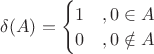 $\delta(A)=\begin{cases}1&, 0\in A\\0&,0\notin A\end{cases}$