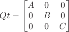 $Qt=
\begin{bmatrix}
A & 0 & 0 \\
0 & B & 0 \\
0 & 0 & C 
\end{bmatrix}
\qquad$