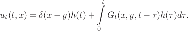 $$
   u_{t}(t,x) = \delta(x-y) h(t) + \int\limits_{0}^{t} G_{t}(x,y,t-\tau)h(\tau) d\tau.
$$