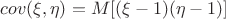 $cov (\xi, \eta) = M[(\xi-1)(\eta - 1)]$