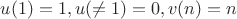 $u(1)=1,u(\neq1)=0,v(n)=n$