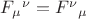 $F_{\mu}{}^{\nu}=F^{\nu}{}_{\mu}$