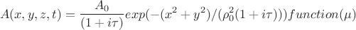 $$A(x,y,z,t)= \frac {A_0}  {(1+i\tau)} exp(-(x^2+y^2)/(\rho_0^2(1+i\tau)))function(\mu)$$