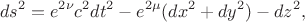 $$ds^2=e^{2\nu}c^2dt^2-e^{2\mu}(dx^2+dy^2)-dz^2,$$