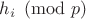 $h_i\pmod p$