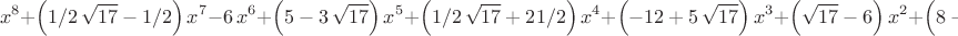 $$
{x}^{8}+ \left( 1/2\,\sqrt {17}-1/2 \right) {x}^{7}-6\,{x}^{6}+
 \left( 5-3\,\sqrt {17} \right) {x}^{5}+ \left( 1/2\,\sqrt {17}+21/2
 \right) {x}^{4}+ \left( -12+5\,\sqrt {17} \right) {x}^{3}+ \left( 
\sqrt {17}-6 \right) {x}^{2}+ \left( 8-2\,\sqrt {17} \right) x+1
$$